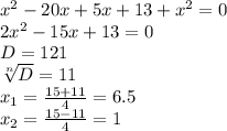 x^{2} -20x+5x+13+ x^{2} =0 \\ 2 x^{2} -15x+13=0 \\ D=121 \\ \sqrt[n]{D}=11 \\ x_{1}= \frac{15+11}{4}=6.5 \\ x_{2}= \frac{15-11}{4}=1