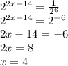 2^{2x-14}= \frac{1}{2^6} \\ 2^{2x-14}= 2^{-6} \\ 2x-14=-6 \\ 2x=8 \\ x=4