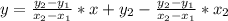 y= \frac{ y_{2}- y_{1} }{ x_{2} -x_{1} } *x+ y_{2} - \frac{ y_{2}- y_{1} }{ x_{2}- x_{1} } * x_{2}