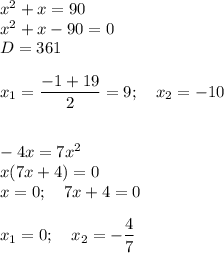 x^2+x=90\\x^2+x-90=0\\D=361\\\\x_1= \dfrac{-1+19}{2} =9;\quad x_2=-10\\\\\\-4x=7x^2\\x(7x+4)=0\\x=0;\quad 7x+4=0\\\\x_1=0;\quad x_2= -\dfrac{4}{7}