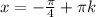 x=- \frac{ \pi }{4}+ \pi k