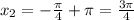 x_{2}=- \frac{ \pi }{4}+ \pi =\frac{ 3\pi }{4}