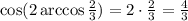 \cos(2\arccos \frac{2}{3} )=2\cdot \frac{2}{3} = \frac{4}{3}