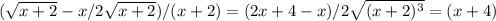 ( \sqrt{x+2}-x/2 \sqrt{x+2} )/(x+2)=(2x+4-x)/2 \sqrt{(x+2)^3} =(x+4)