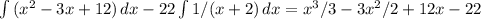 \int\limits {(x^2-3x+12)} \, dx -22 \int\limits {1/(x+2)} \, dx =x^3/3-3x^2/2+12x-22