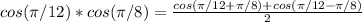 cos(\pi/12)*cos(\pi/8) = \frac{cos(\pi/12+\pi/8)+cos(\pi/12-\pi/8)}{2}