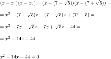 (x-x_1)(x-x_2)=(x-(7-\sqrt5))(x-(7+\sqrt5))=\\\\=x^2-(7+\sqrt5)x-(7-\sqrt5)x+(7^2-5)=\\\\=x^2-7x-\sqrt5x-7x+\sqrt5x+44=\\\\=x^2-14x+44\\\\\\x^2-14x+44=0