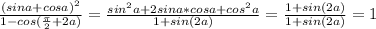 \frac{(sina+cosa)^{2}}{1-cos(\frac{ \pi }{2}+2a)}= \frac{sin^{2}a+2sina*cosa+cos^{2}a}{1+sin(2a)}=\frac{1+sin(2a)}{1+sin(2a)}=1