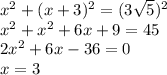 x^2+(x+3)^2=(3\sqrt5)^2\\x^2+x^2+6x+9=45\\2x^2+6x-36=0\\x=3