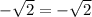 -\sqrt{2}=-\sqrt{2}