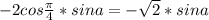 -2cos\frac{ \pi}{4}*sina=-\sqrt{2}*sina