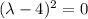 (\lambda-4)^2=0