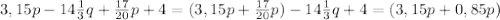 3,15p-14 \frac{1}{3} q+ \frac{17}{20}p +4=(3,15p+ \frac{17}{20} p)-14 \frac{1}{3} q+4=(3,15p+0,85p)