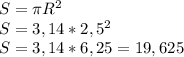 S= \pi R^{2} \\ S=3,14* 2,5^{2} \\ S=3,14*6,25=19,625