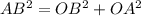 AB^{2} = OB^{2} + OA^{2}