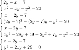 \displaystyle\left \{ {{2y-x=7~~~~~~~~~~} \atop {x^2-xy-y^2=20}} \right.\\\\\left \{ {{x=2y-7~~~~~~~~~~~~~~~~~~~~~~~~~~} \atop {(2y-7)^2-(2y-7)y-y^2=20}} \right.\\\\\left \{ {{x=2y-7~~~~~~~~~~~~~~~~~~~~~~~~~~~~~~~~~} \atop {4y^2-28y+49-2y^2+7y-y^2=20}} \right.\\\\\left \{ {{x=2y-7~~~~~~~~~~} \atop {y^2-21y+29=0}} \right.