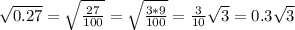 \sqrt{0.27}=\sqrt{ \frac{27}{100}}= \sqrt{ \frac{3*9}{100}}= \frac{3}{10} \sqrt{3}=0.3 \sqrt{3}