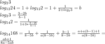 log_{2}3\\&#10;log_{12}24 = 1+log_{12}2 = 1+\frac{1}{2+log_{2}3}=b \\&#10;log_{2}3 = \frac{3-2b}{b-1}\\&#10; log_{54}2 = \frac{1}{1+3*\frac{3-2b}{b-1}}\\\\&#10; log_{54}168 = \frac{1}{8-5b}+\frac{1}{a(8-5b)} + \frac{b-1}{8-5b} = \frac{a+a(b-1)+1}{a(8-5b)} = \\&#10; \frac{ab+1}{8a-5ab}