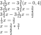 3 \frac{5}{12} x=3 \frac{3}{4} (x-0,4) \\ 3 \frac{5}{12}x=3 \frac{3}{4} x- \frac{3}{2} \\ 3 \frac{3}{4} x-3 \frac{5}{12} x= \frac{3}{2} \\ \frac{1}{3} x= \frac{3}{2} \\ x= \frac{3}{2} * \frac{3}{1} \\ x= \frac{9}{2}