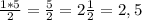 \frac{1*5}{2} = \frac{5}{2} =2 \frac{1}{2} =2,5