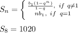 S_n= \left \{ {{ \frac{b_1(1-q^n)}{1-q} } ,\,\,\,if\,\,q\neq 1\atop {nb_1,\,\,\, if \,\,\,q=1}} \right. \\ \\ S_8=1020