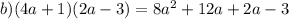 b) (4a+1)(2a-3)=8 a^{2}+12a+2a-3