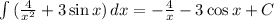 \int\limits{( \frac{4}{x^2} +3\sin x)} \, dx =- \frac{4}{x} -3\cos x+C