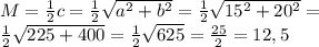 M= \frac{1}{2}c= \frac{1}{2} \sqrt{ a^{2}+b^{2} } = \frac{1}{2} \sqrt{15^{2}+20^{2}} = \\ \frac{1}{2} \sqrt{225+400} = \frac{1}{2} \sqrt{625} } = \frac{25}{2}=12,5