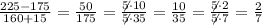 \frac{225-175}{160+15}=\frac{50}{175}=\frac{\not{5}\cdot10}{\not{5}\cdot35}=\frac{10}{35}=\frac{\not5\cdot2}{\not5\cdot7}=\frac27