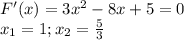 F'(x)=3x^2-8x+5=0\\x_1=1;x_2=\frac{5}{3}