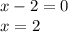 x-2=0 \\ x=2