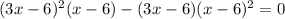 (3x-6)^2(x-6)-(3x-6)(x-6)^2=0