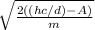 \sqrt{ \frac{2((hc/d)-A)}{m} }