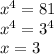 x^{4}=81 \\ x^{4}=3^{4} \\ x=3