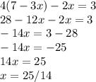 4(7-3x)-2x=3 \\ 28-12x-2x=3 \\ -14x=3-28 \\ -14x=-25 \\ 14x=25 \\ x=25/14&#10;