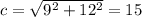 c= \sqrt{9^2+12^2} =15