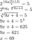 2^{ \frac{\log_2(9x+4)}{4} }=5 \\ 2^{\log_2 \sqrt[4]{9x+4} }=5 \\ \sqrt[4]{9x+4} =5 \\ 9x+4=5^4 \\ 9x+4=625 \\ 9x=621 \\ x=69