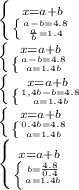 \left \{ {{x=a+b} \atop {\left \{ {{a-b=4.8} \atop { \frac{a}{b}=1.4}} \right.}} \right. &#10; \\ \left \{ {{x=a+b} \atop {\left \{ {{a-b=4.8} \atop a=1.4b}} \right.}} \right. &#10; \\ \left \{ {{x=a+b} \atop {\left \{ {{1,4b-b=4.8} \atop a=1.4b}} \right.}} \right. &#10; \\ \left \{ {{x=a+b} \atop {\left \{ {{0.4b=4.8} \atop a=1.4b}} \right.}} \right.&#10; \\ \left \{ {{x=a+b} \atop {\left \{ {{b= \frac{4.8}{0.4}} \atop a=1.4b}} \right.}} \right.&#10;&#10;&#10;