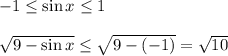 -1 \leq \sin x \leq 1\\\\ \sqrt{9-\sin x} \leq \sqrt{9-(-1)} = \sqrt{10}