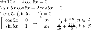 \sin10x-2\cos5x=0\\ 2\sin5x\cos5x-2\cos5x=0 \\ 2\cos5x(\sin5x-1)=0 \\ \left[\begin{array}{ccc}\cos5x=0\\\sin5x=1\end{array}\right\to \left[\begin{array}{ccc}x_1= \frac{ \pi }{10}+ \frac{\pi n}{5}, n \in Z \\ x_2= \frac{\pi}{10}+ \frac{2\pi k}{5} , k \in Z \end{array}\right