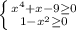 \left \{ {{x^4+x-9 \geq 0} \atop {1-x^2 \geq 0}} \right.