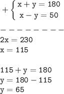 \tt\displaystyle +\left \{ {{x+y=180} \atop {x-y=50}} \right. \\\\--------\\2x=230\\x=115\\\\115+y=180\\y=180-115\\y=65