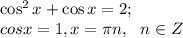 \cos^2x+\cos x=2;\\&#10;cos x=1, x=\pi n,\ \ n\in Z