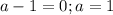 a-1=0;a=1