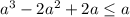 a^{3} -2 a^{2} +2a \leq a