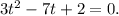 3t^2-7t+2=0.