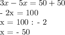 3x - 5x = 50 + 50&#10;&#10;&#10;- 2x = 100&#10;&#10;&#10;x = 100 : - 2&#10;&#10;x = - 50