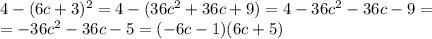 4-(6c+3) ^{2} =4-(36c^{2} +36c+9)=4-36c^{2}-36c-9= \\ =-36 c^{2} -36c-5=(-6c-1)(6c+5)