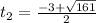 t_2= \frac{-3+ \sqrt{161} }{2}