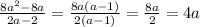 \frac{8a^2-8a}{2a-2}= \frac{8a(a-1)}{2(a-1)}= \frac{8a}{2}=4a